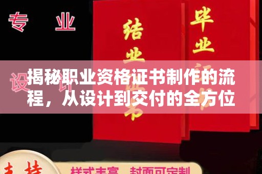 迭部揭秘职业资格证书制作的流程，从设计到交付的全方位解析